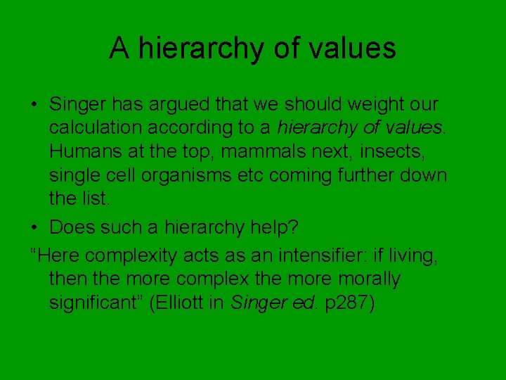 A hierarchy of values • Singer has argued that we should weight our calculation