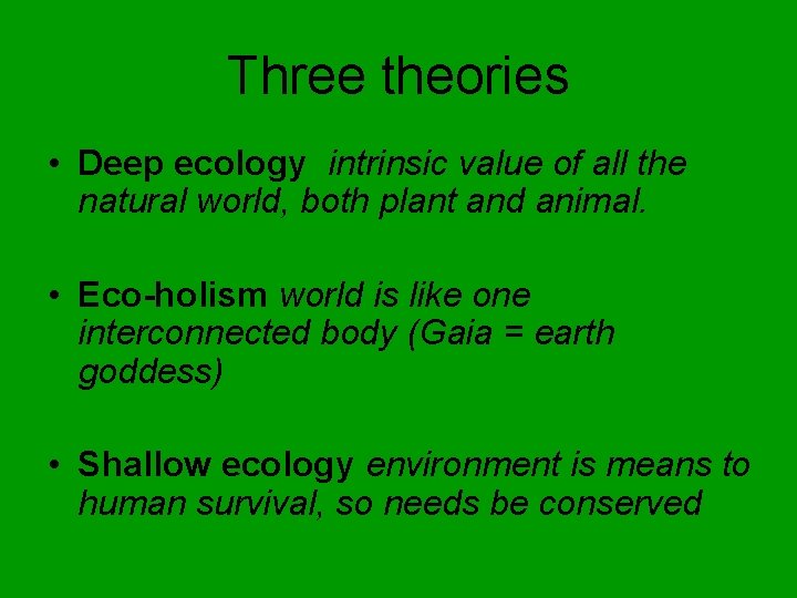 Three theories • Deep ecology intrinsic value of all the natural world, both plant