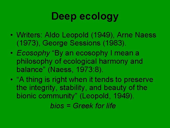 Deep ecology • Writers: Aldo Leopold (1949), Arne Naess (1973), George Sessions (1983). •