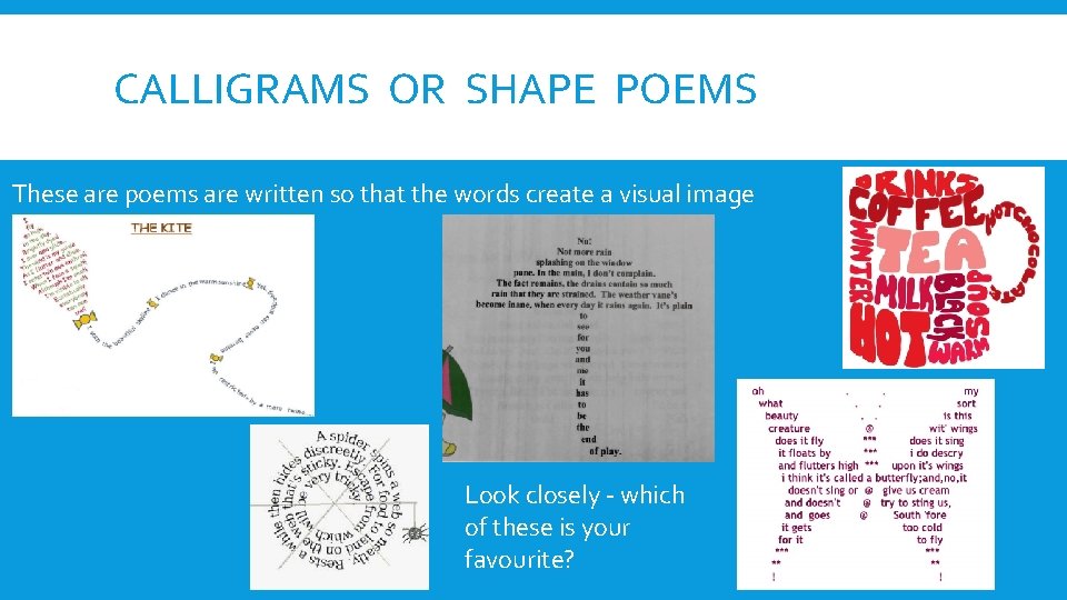CALLIGRAMS OR SHAPE POEMS These are poems are written so that the words create