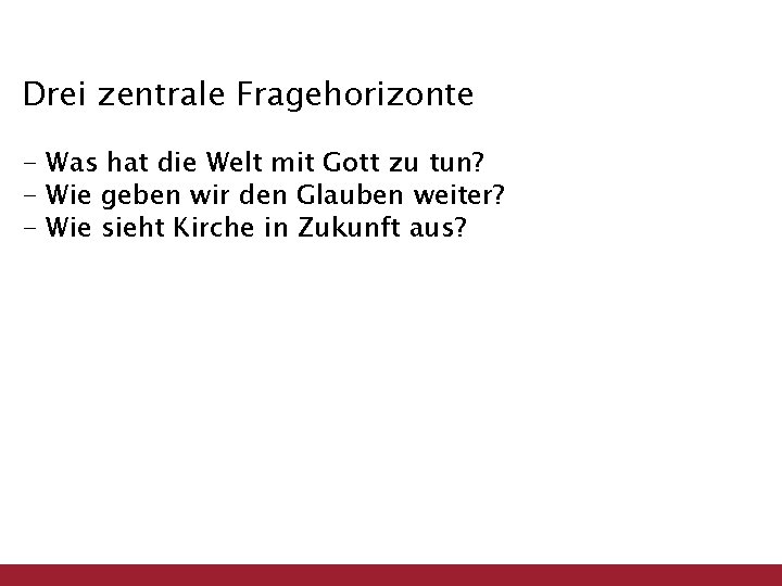 Drei zentrale Fragehorizonte - Was hat die Welt mit Gott zu tun? - Wie