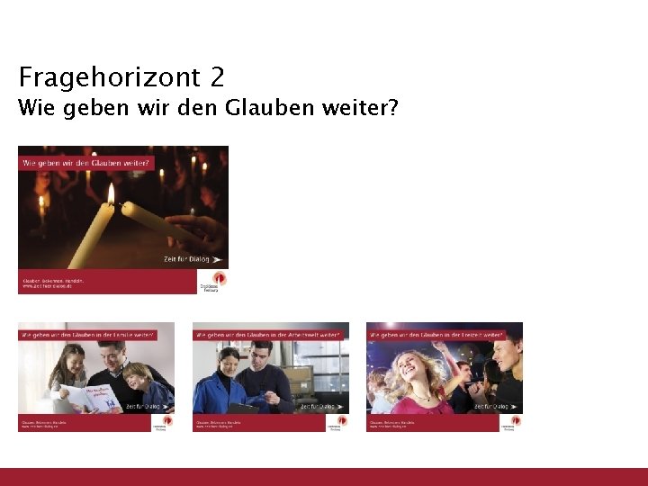 Fragehorizont 2 Wie geben wir den Glauben weiter? 