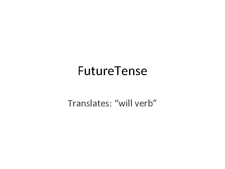 Future. Tense Translates: “will verb” 