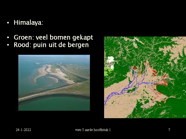  • Himalaya: • Groen: veel bomen gekapt • Rood: puin uit de bergen
