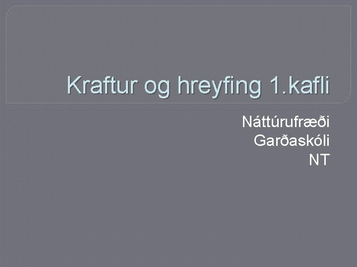 Kraftur og hreyfing 1. kafli Náttúrufræði Garðaskóli NT 