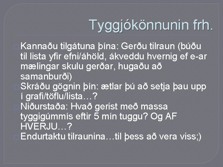 Tyggjókönnunin frh. � Kannaðu tilgátuna þína: Gerðu tilraun (búðu til lista yfir efni/áhöld, ákveddu