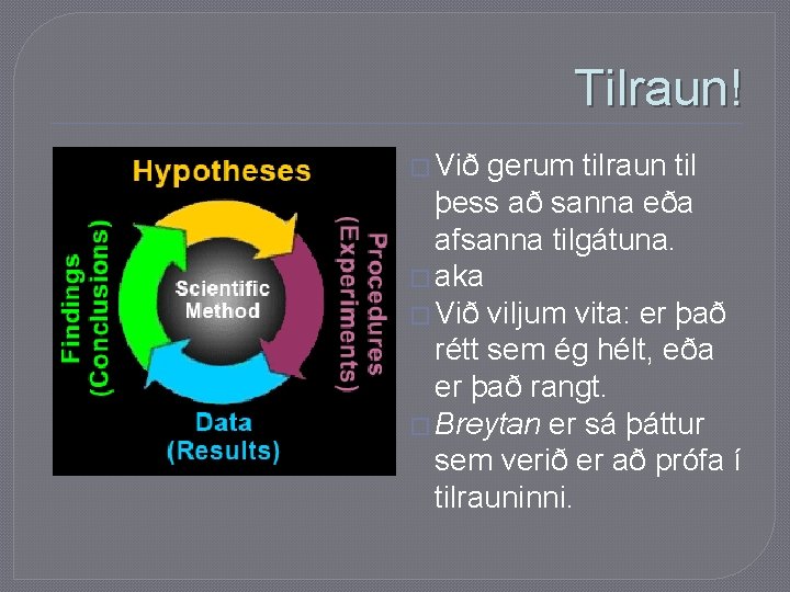 Tilraun! � Við gerum tilraun til þess að sanna eða afsanna tilgátuna. � aka