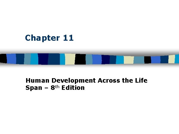 Chapter 11 Human Development Across the Life Span – 8 th Edition 