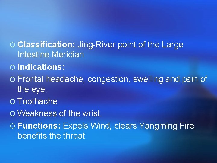 ¡ Classification: Jing-River point of the Large Intestine Meridian ¡ Indications: ¡ Frontal headache,