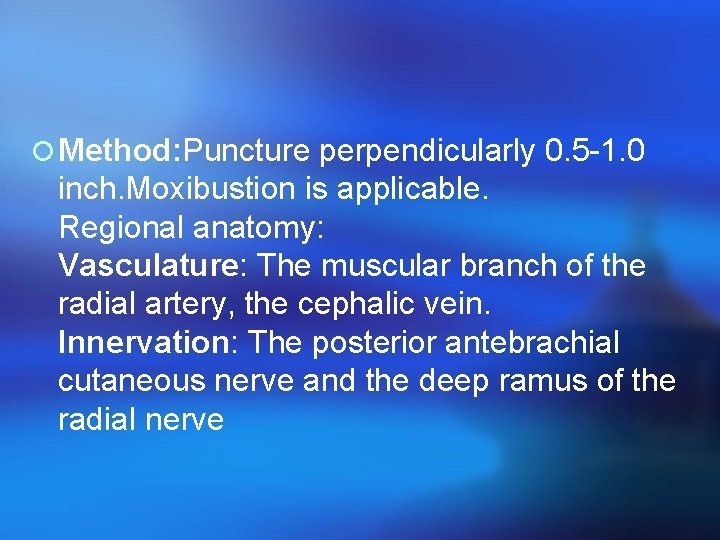 ¡ Method: Puncture perpendicularly 0. 5 -1. 0 inch. Moxibustion is applicable. Regional anatomy: