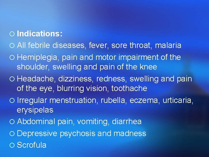 ¡ Indications: ¡ All febrile diseases, fever, sore throat, malaria ¡ Hemiplegia, pain and