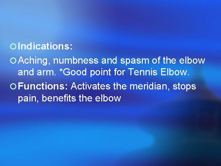 ¡ Indications: ¡ Aching, numbness and spasm of the elbow and arm. *Good point