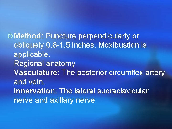 ¡ Method: Puncture perpendicularly or obliquely 0. 8 -1. 5 inches. Moxibustion is applicable.