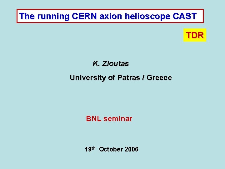 The running CERN axion helioscope CAST TDR K. Zioutas University of Patras / Greece