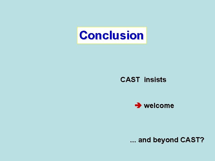 Conclusion CAST insists welcome . . . and beyond CAST? 