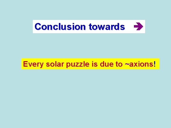Conclusion towards Every solar puzzle is due to ~axions! 