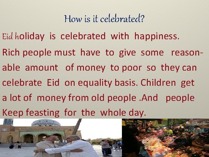 How is it celebrated? Eid holiday is celebrated with happiness. Rich people must have