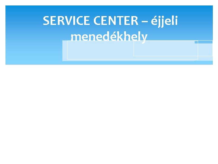 SERVICE CENTER – éjjeli menedékhely 