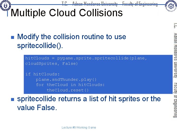 Multiple Cloud Collisions n Modify the collision routine to use spritecollide(). hit. Clouds =