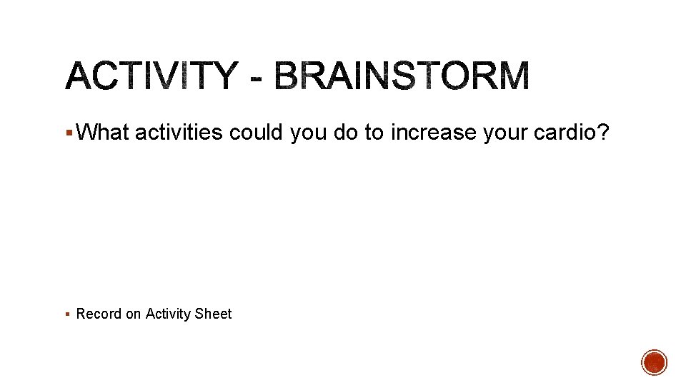 § What activities could you do to increase your cardio? § Record on Activity