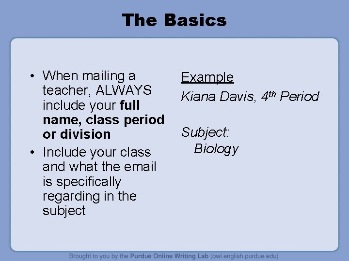 The Basics • When mailing a teacher, ALWAYS include your full name, class period