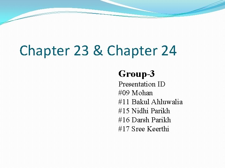 Chapter 23 & Chapter 24 Group-3 Presentation ID #09 Mohan #11 Bakul Ahluwalia #15