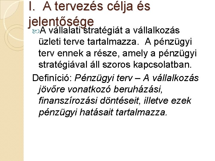 I. A tervezés célja és jelentősége A vállalati stratégiát a vállalkozás üzleti terve tartalmazza.