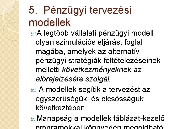 5. Pénzügyi tervezési modellek A legtöbb vállalati pénzügyi modell olyan szimulációs eljárást foglal magába,