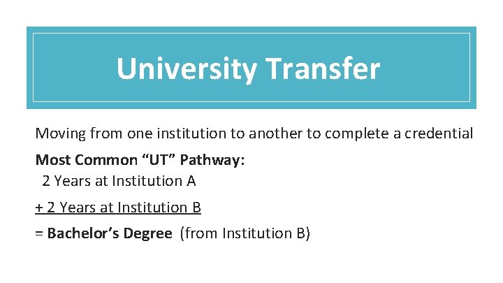 University Transfer Moving from one institution to another to complete a credential Most Common