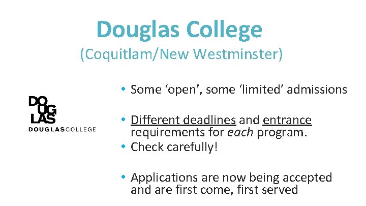 Douglas College (Coquitlam/New Westminster) • Some ‘open’, some ‘limited’ admissions • Different deadlines and