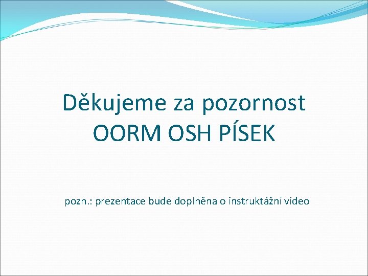 Děkujeme za pozornost OORM OSH PÍSEK pozn. : prezentace bude doplněna o instruktážní video