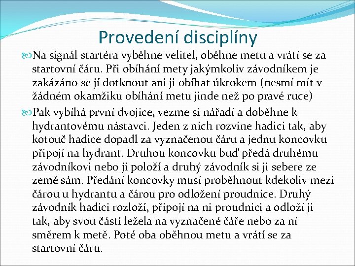 Provedení disciplíny Na signál startéra vyběhne velitel, oběhne metu a vrátí se za startovní