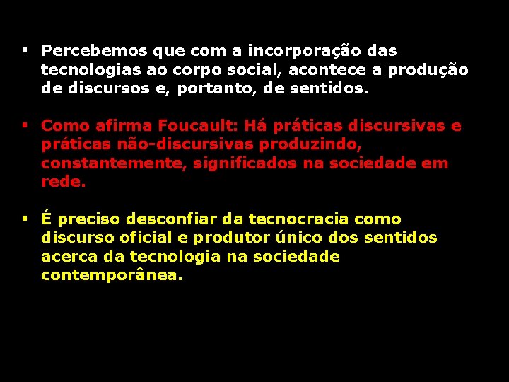 § Percebemos que com a incorporação das tecnologias ao corpo social, acontece a produção