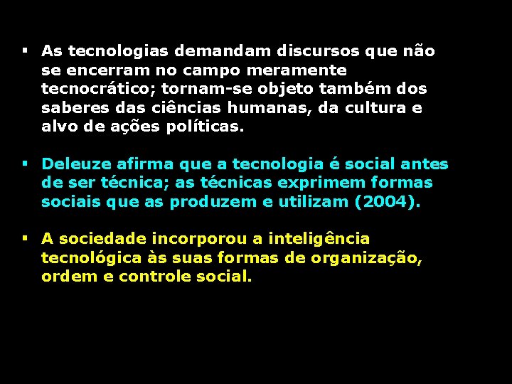 § As tecnologias demandam discursos que não se encerram no campo meramente tecnocrático; tornam-se