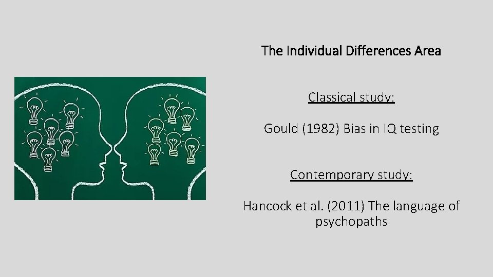 The Individual Differences Area Classical study: Gould (1982) Bias in IQ testing Contemporary study: