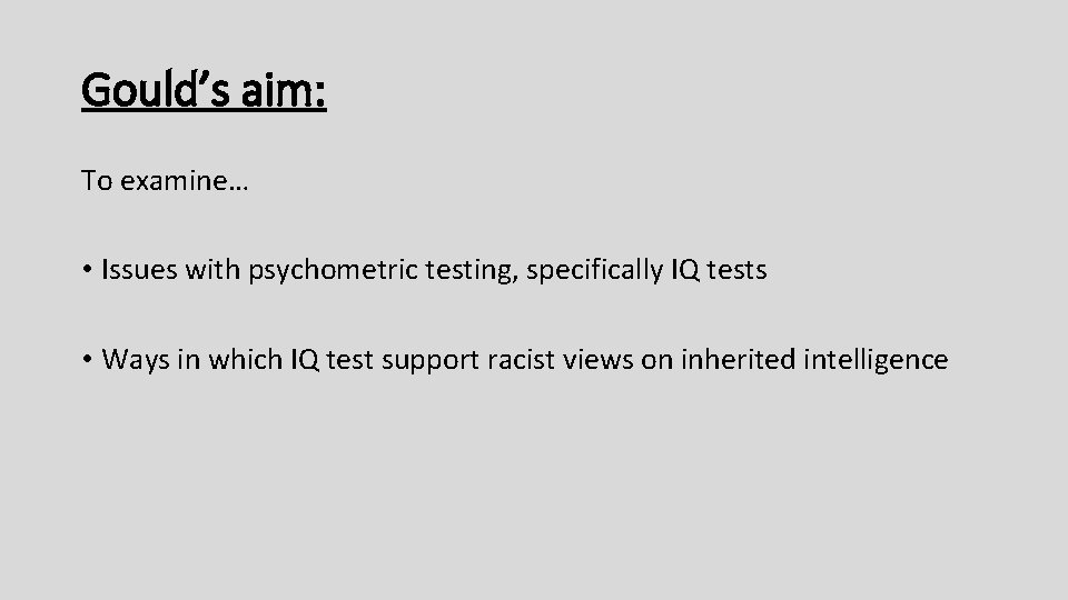 Gould’s aim: To examine… • Issues with psychometric testing, specifically IQ tests • Ways