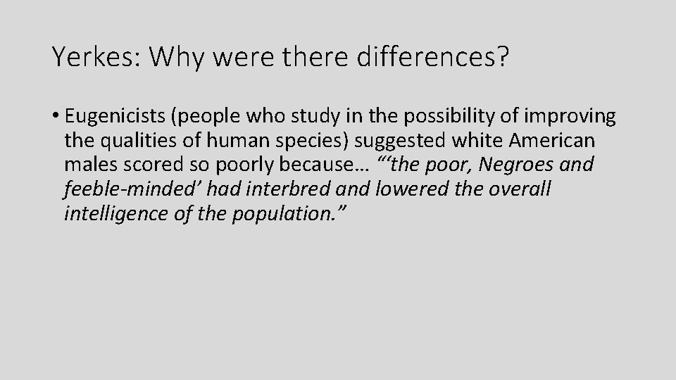 Yerkes: Why were there differences? • Eugenicists (people who study in the possibility of