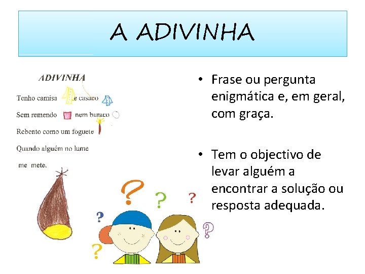 A ADIVINHA • Frase ou pergunta enigmática e, em geral, com graça. • Tem