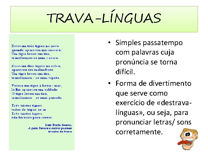 TRAVA-LÍNGUAS • Simples passatempo com palavras cuja pronúncia se torna difícil. • Forma de