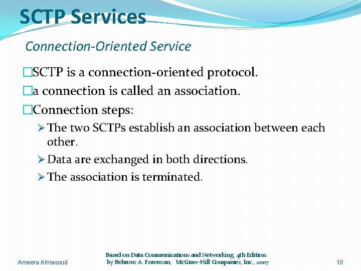 SCTP Services Connection-Oriented Service �SCTP is a connection-oriented protocol. �a connection is called an