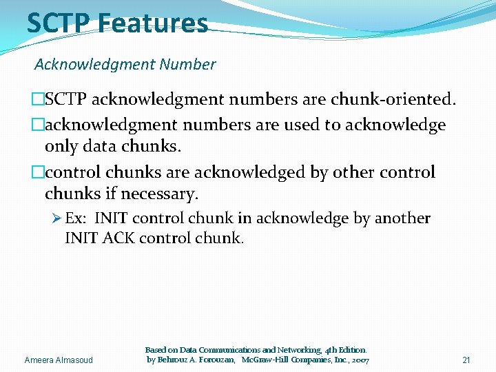 SCTP Features Acknowledgment Number �SCTP acknowledgment numbers are chunk-oriented. �acknowledgment numbers are used to