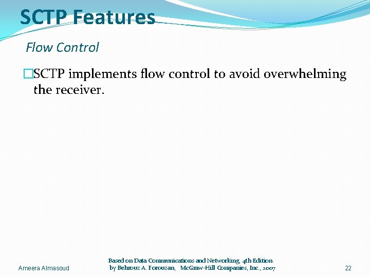 SCTP Features Flow Control �SCTP implements flow control to avoid overwhelming the receiver. Ameera