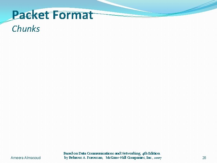 Packet Format Chunks Ameera Almasoud Based on Data Communications and Networking, 4 th Edition.