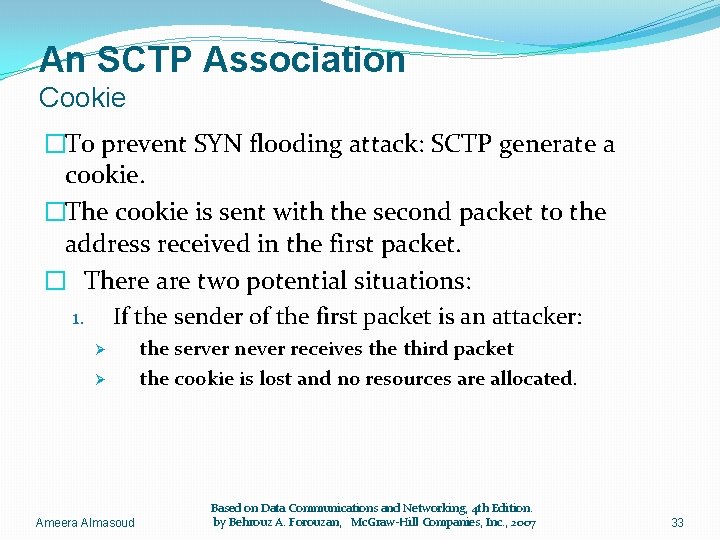 An SCTP Association Cookie �To prevent SYN flooding attack: SCTP generate a cookie. �The