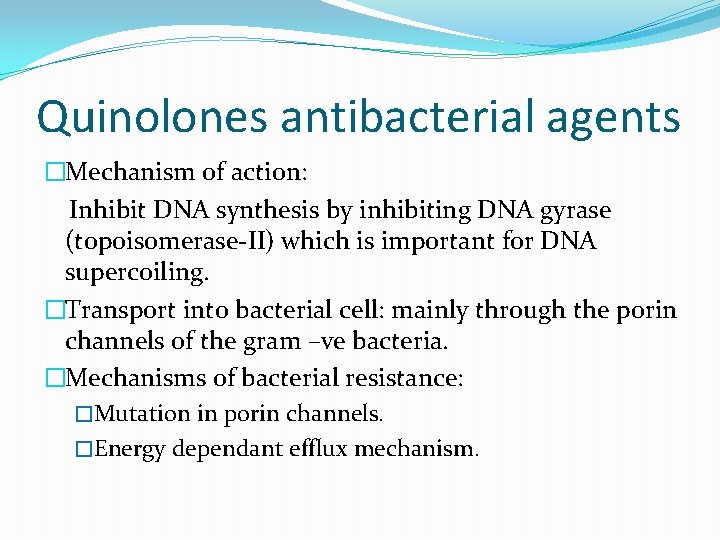 Quinolones antibacterial agents �Mechanism of action: Inhibit DNA synthesis by inhibiting DNA gyrase (topoisomerase-II)