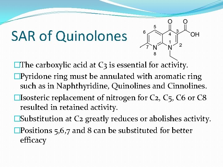 SAR of Quinolones �The carboxylic acid at C 3 is essential for activity. �Pyridone