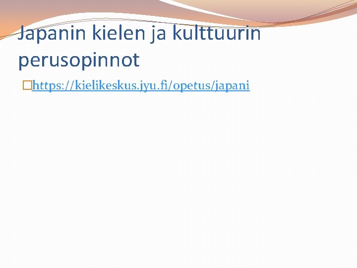 Japanin kielen ja kulttuurin perusopinnot �https: //kielikeskus. jyu. fi/opetus/japani 