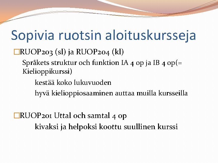 Sopivia ruotsin aloituskursseja �RUOP 203 (sl) ja RUOP 204 (kl) Språkets struktur och funktion