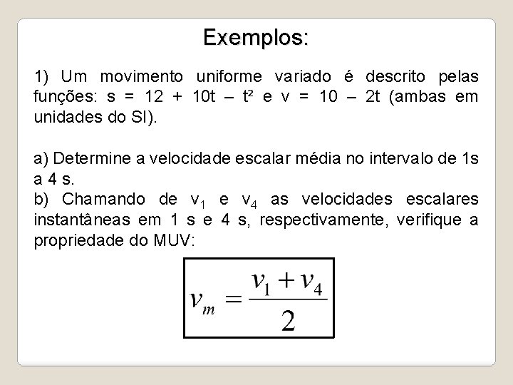Exemplos: 1) Um movimento uniforme variado é descrito pelas funções: s = 12 +