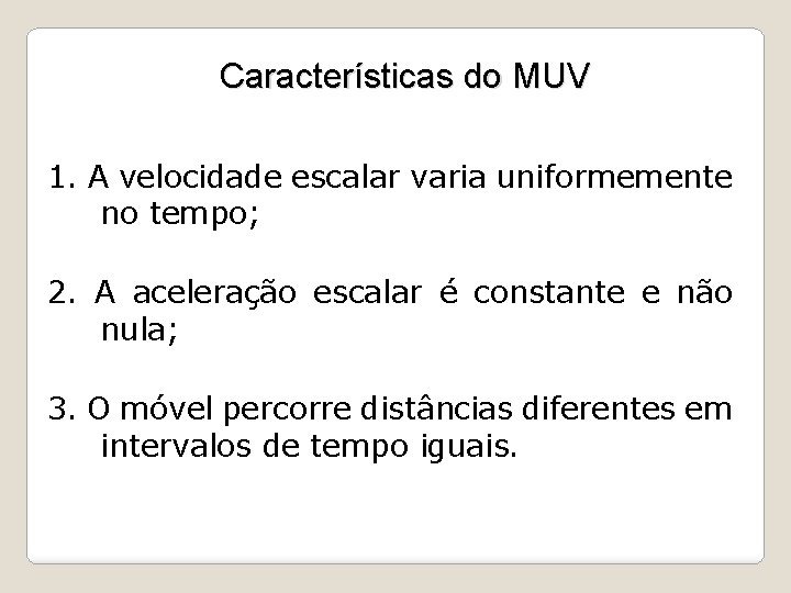 Características do MUV 1. A velocidade escalar varia uniformemente no tempo; 2. A aceleração
